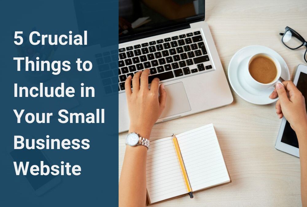 5 Crucial Things to Include in Your Small Business Website